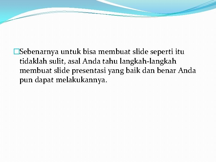 �Sebenarnya untuk bisa membuat slide seperti itu tidaklah sulit, asal Anda tahu langkah-langkah membuat