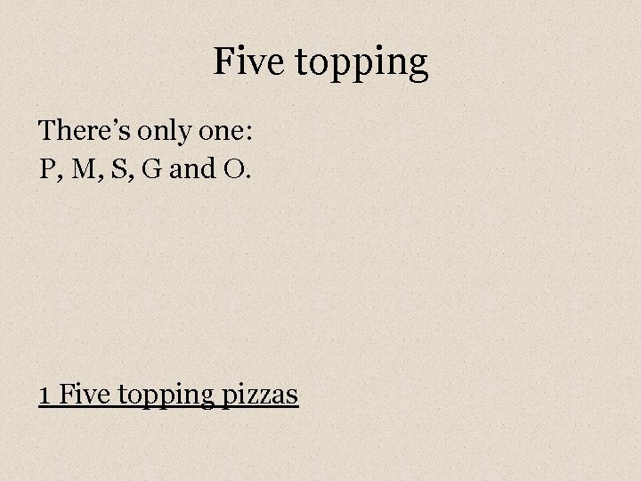 Five topping There’s only one: P, M, S, G and O. 1 Five topping