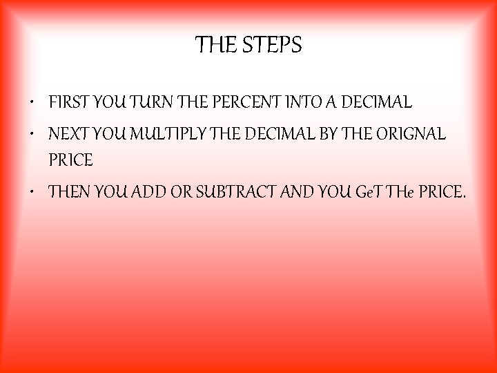 THE STEPS • FIRST YOU TURN THE PERCENT INTO A DECIMAL • NEXT YOU