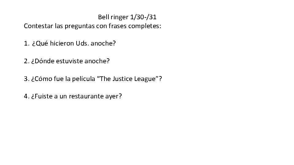 Bell ringer 1/30 -/31 Contestar las preguntas con frases completes: 1. ¿Qué hicieron Uds. Bell ringer 1/30 -/31 Contestar las preguntas con frases completes: 1. ¿Qué hicieron Uds.