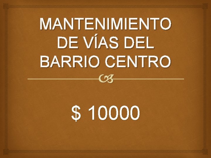 MANTENIMIENTO DE VÍAS DEL BARRIO CENTRO $ 10000 