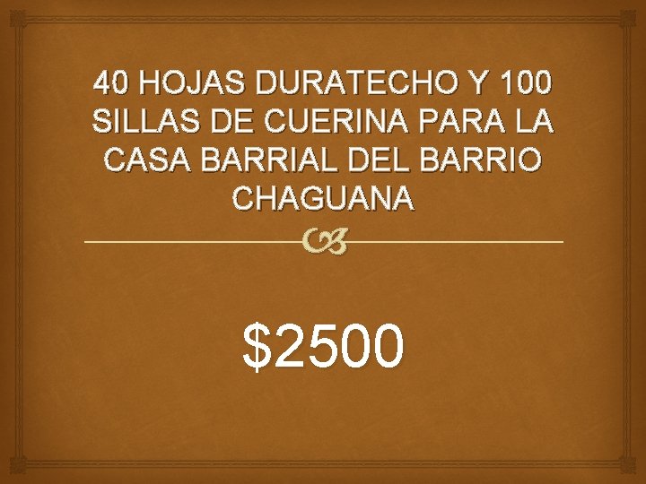 40 HOJAS DURATECHO Y 100 SILLAS DE CUERINA PARA LA CASA BARRIAL DEL BARRIO