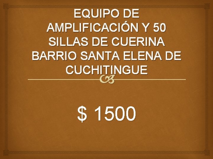 EQUIPO DE AMPLIFICACIÓN Y 50 SILLAS DE CUERINA BARRIO SANTA ELENA DE CUCHITINGUE $