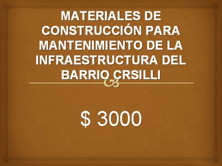 MATERIALES DE CONSTRUCCIÓN PARA MANTENIMIENTO DE LA INFRAESTRUCTURA DEL BARRIO CRSILLI $ 3000 