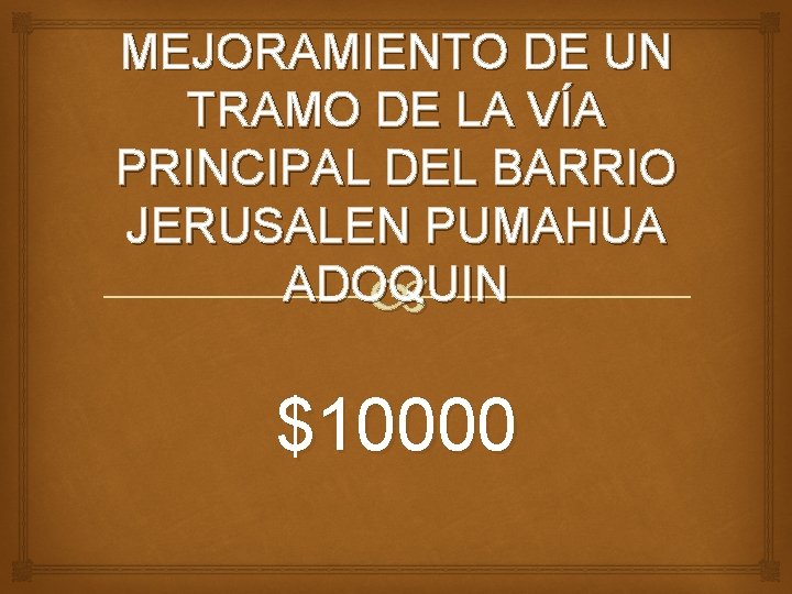 MEJORAMIENTO DE UN TRAMO DE LA VÍA PRINCIPAL DEL BARRIO JERUSALEN PUMAHUA ADOQUIN $10000