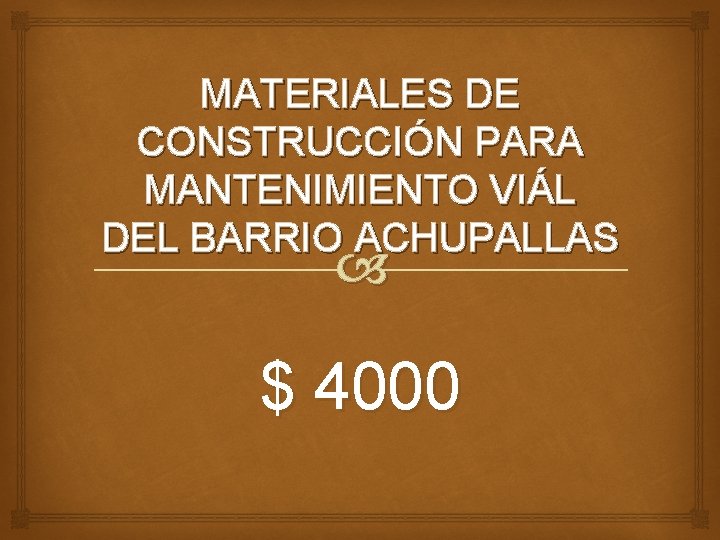 MATERIALES DE CONSTRUCCIÓN PARA MANTENIMIENTO VIÁL DEL BARRIO ACHUPALLAS $ 4000 