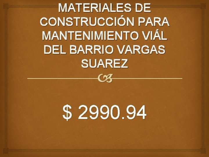 MATERIALES DE CONSTRUCCIÓN PARA MANTENIMIENTO VIÁL DEL BARRIO VARGAS SUAREZ $ 2990. 94 