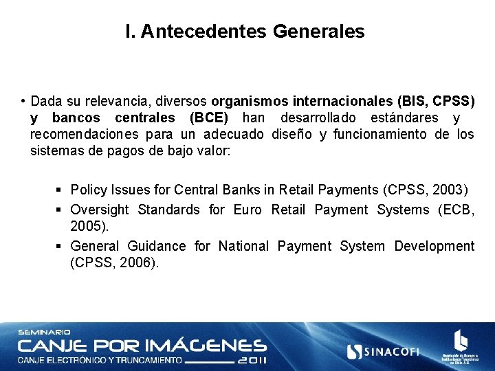 I. Antecedentes Generales • Dada su relevancia, diversos organismos internacionales (BIS, CPSS) y bancos