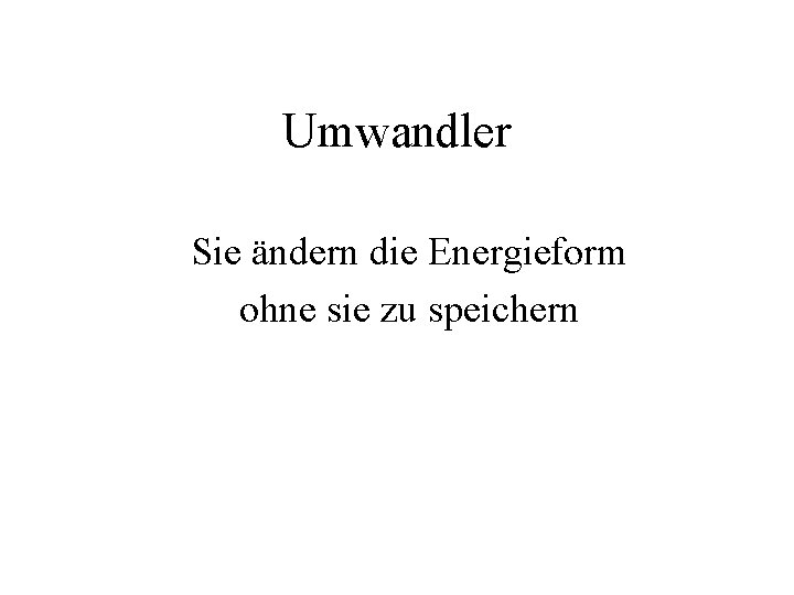 Umwandler Sie ändern die Energieform ohne sie zu speichern 