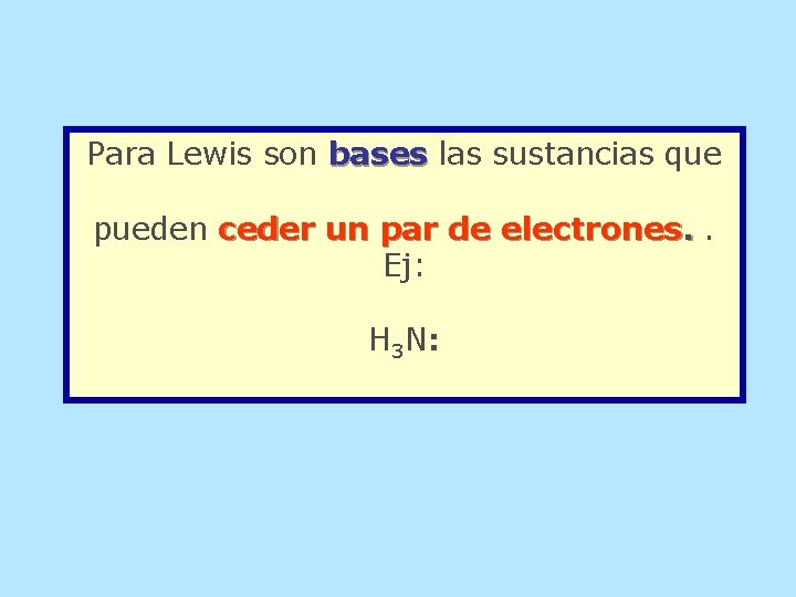Para Lewis son bases las sustancias que pueden ceder un par de electrones. .