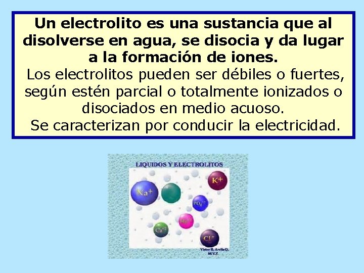 Un electrolito es una sustancia que al disolverse en agua, se disocia y da