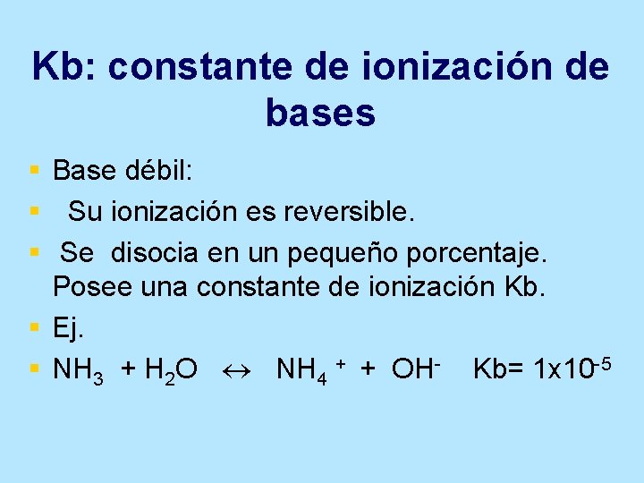 Kb: constante de ionización de bases § Base débil: § Su ionización es reversible.