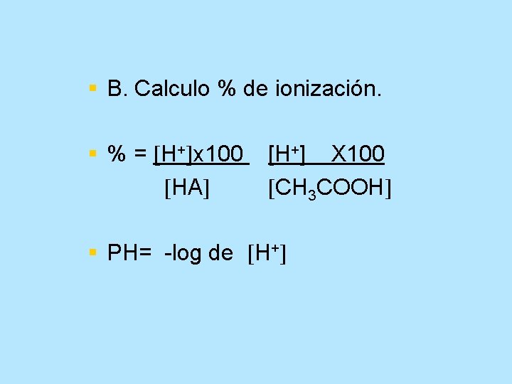 § B. Calculo % de ionización. § % = H+ x 100 HA [H+]