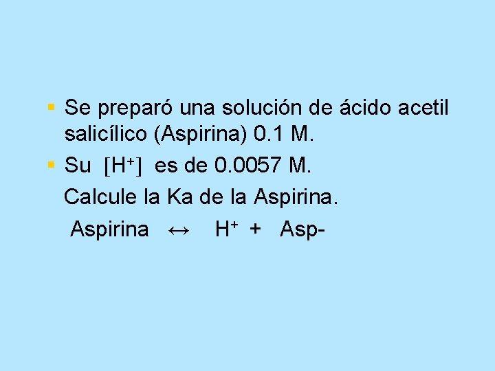 § Se preparó una solución de ácido acetil salicílico (Aspirina) 0. 1 M. §