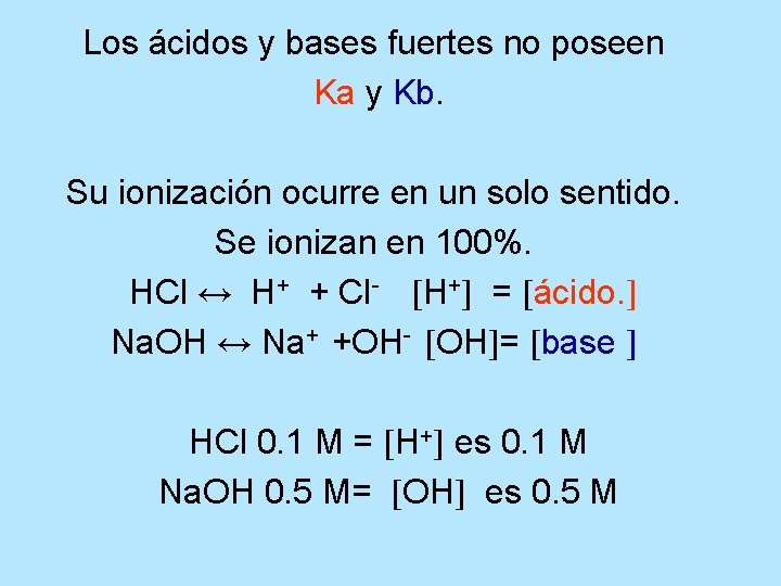 Los ácidos y bases fuertes no poseen Ka y Kb. Su ionización ocurre en
