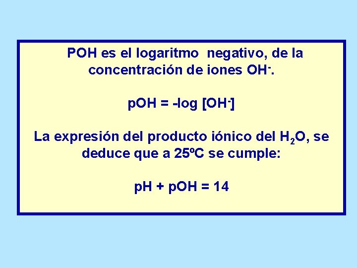 POH es el logaritmo negativo, de la concentración de iones OH-. p. OH =