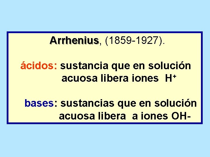 Arrhenius, Arrhenius (1859 -1927). ácidos: sustancia que en solución acuosa libera iones H+ bases: