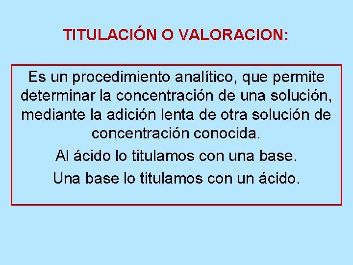 TITULACIÓN O VALORACION: Es un procedimiento analítico, que permite determinar la concentración de una