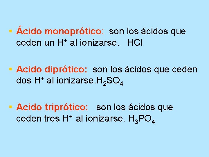 § Ácido monoprótico: son los ácidos que ceden un H+ al ionizarse. HCl §