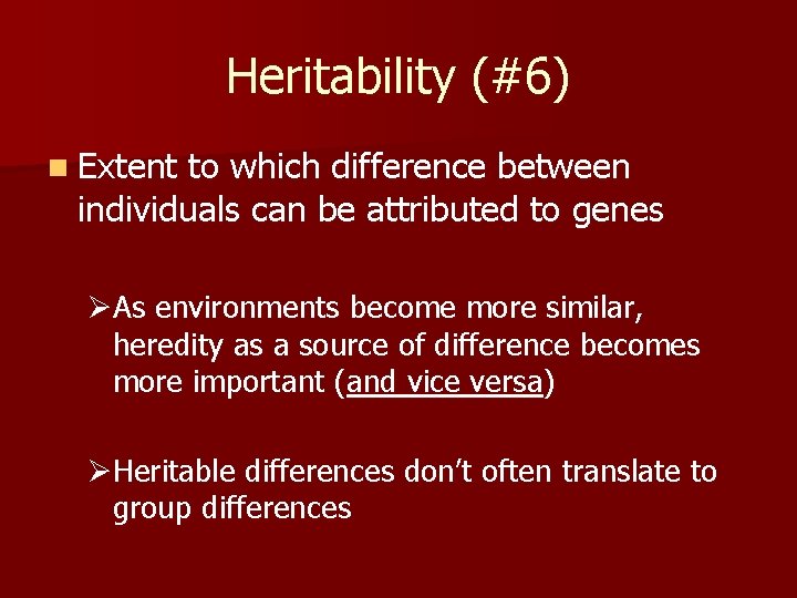 Heritability (#6) n Extent to which difference between individuals can be attributed to genes