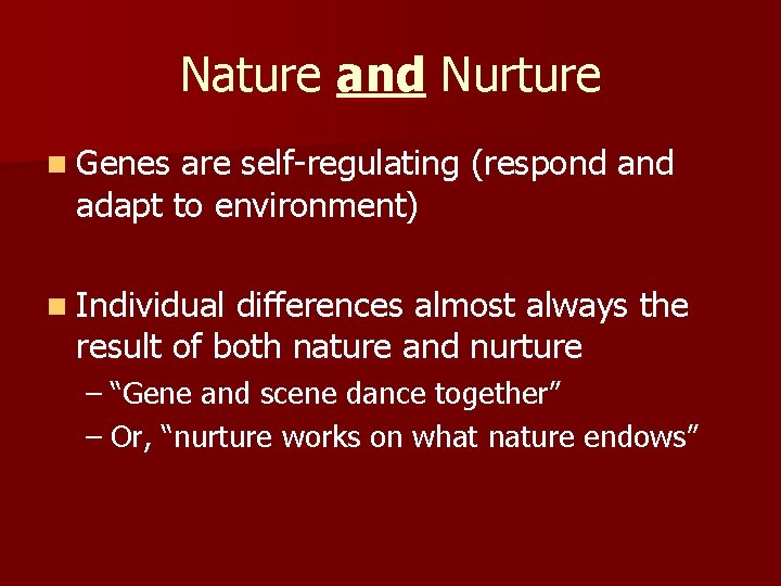 Nature and Nurture n Genes are self-regulating (respond adapt to environment) n Individual differences