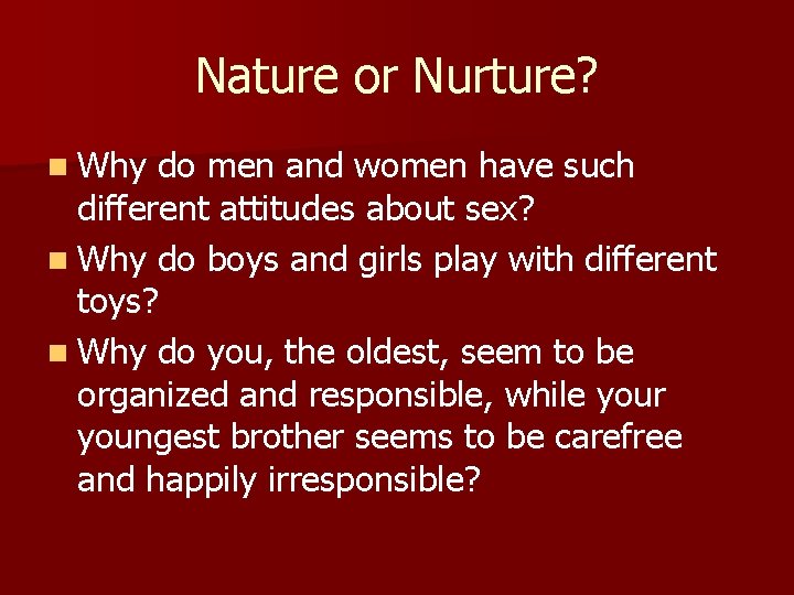 Nature or Nurture? n Why do men and women have such different attitudes about