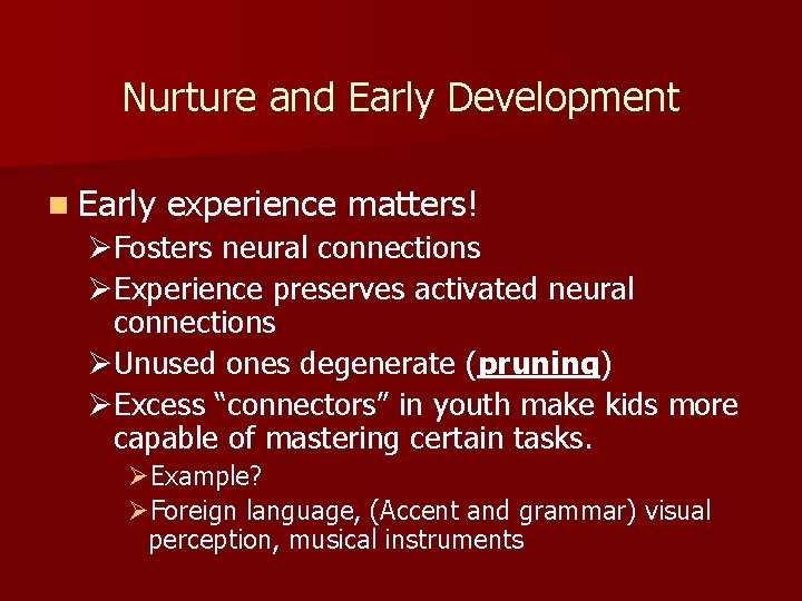 Nurture and Early Development n Early experience matters! ØFosters neural connections ØExperience preserves activated