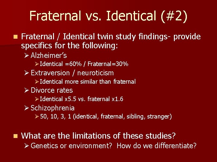 Fraternal vs. Identical (#2) n Fraternal / Identical twin study findings- provide specifics for