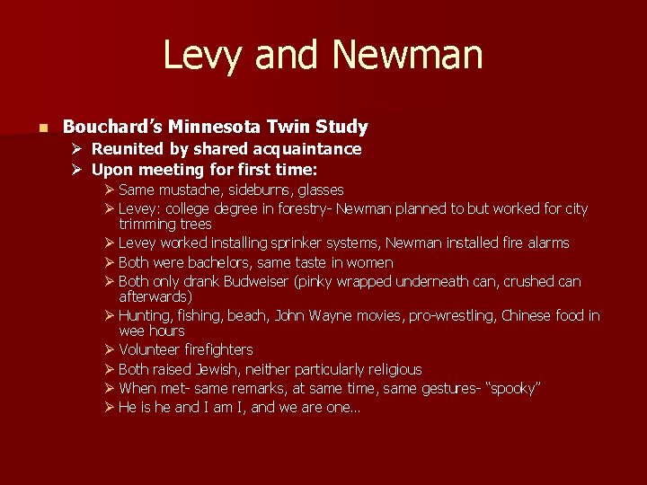 Levy and Newman n Bouchard’s Minnesota Twin Study Ø Ø Reunited by shared acquaintance