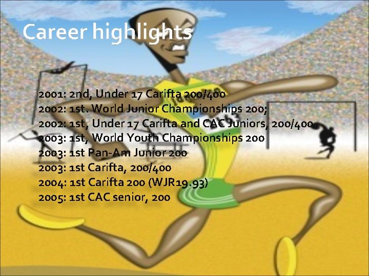 2001: 2 nd, Under 17 Carifta 200/400 2002: 1 st. World Junior Championships 200;