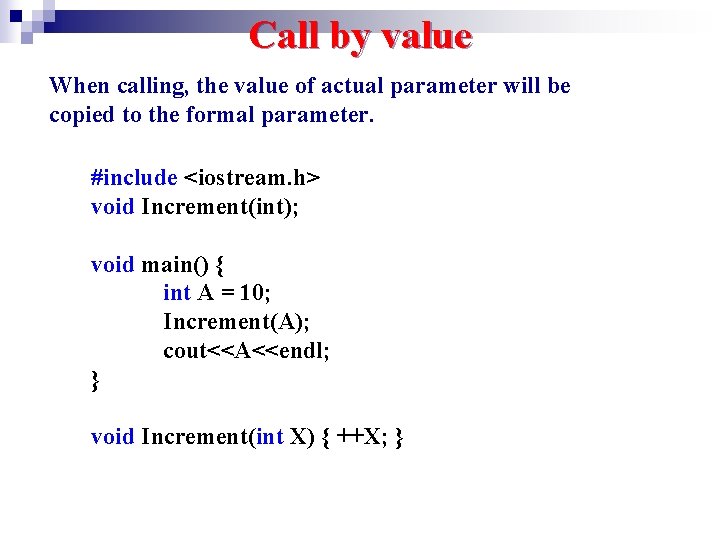 Call by value When calling, the value of actual parameter will be copied to