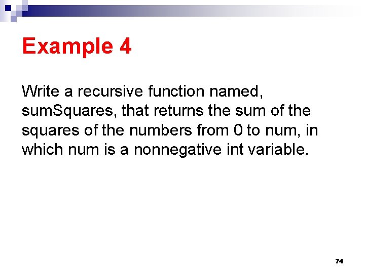 Example 4 Write a recursive function named, sum. Squares, that returns the sum of