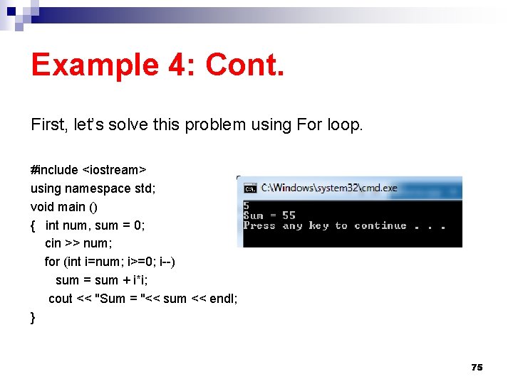 Example 4: Cont. First, let’s solve this problem using For loop. #include <iostream> using