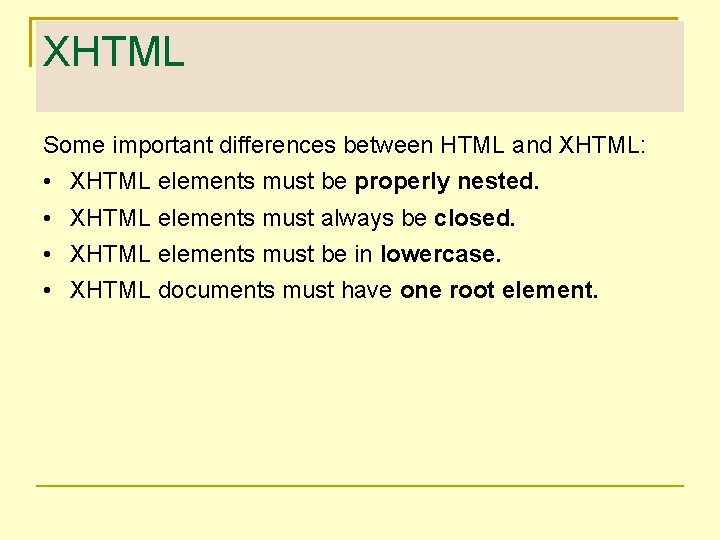 XHTML Some important differences between HTML and XHTML: • • XHTML elements must be