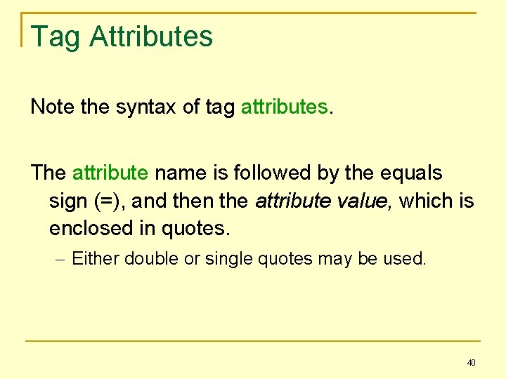 Tag Attributes Note the syntax of tag attributes. The attribute name is followed by