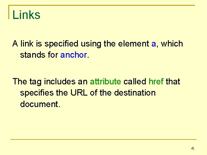Links A link is specified using the element a, which stands for anchor. The