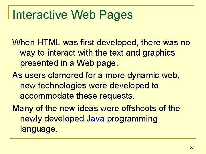 Interactive Web Pages When HTML was first developed, there was no way to interact