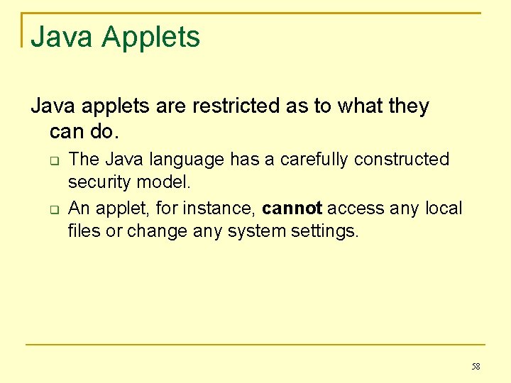 Java Applets Java applets are restricted as to what they can do. The Java