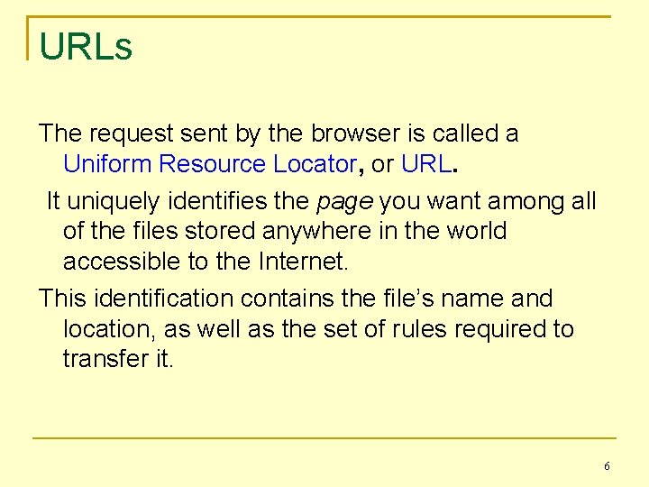 URLs The request sent by the browser is called a Uniform Resource Locator, or