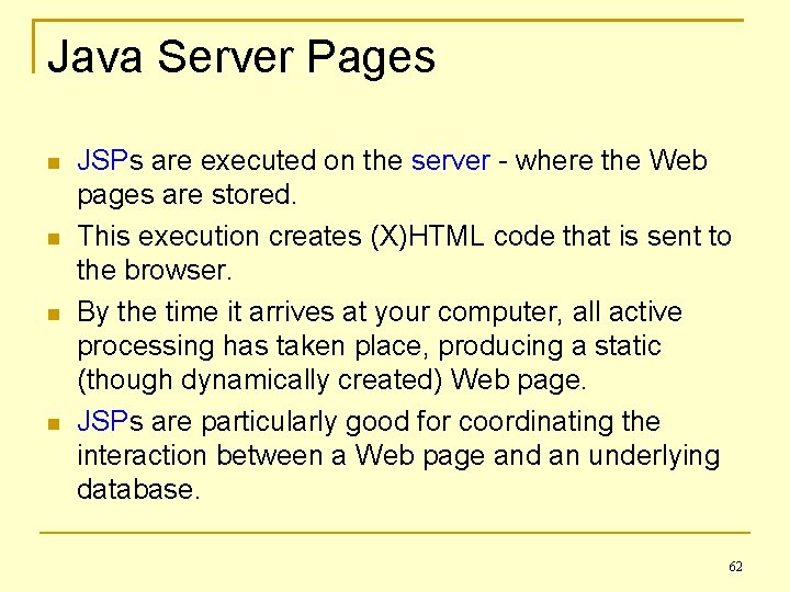 Java Server Pages JSPs are executed on the server - where the Web pages