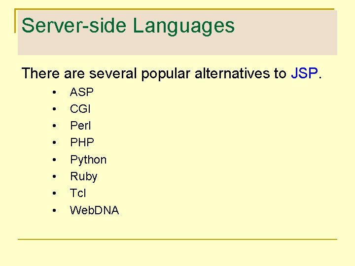 Server-side Languages There are several popular alternatives to JSP. • • ASP CGI Perl