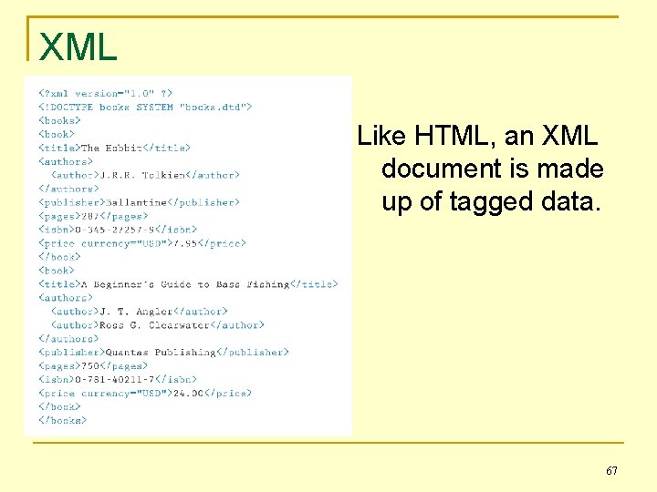 XML Like HTML, an XML document is made up of tagged data. 67 