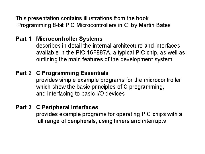 This presentation contains illustrations from the book ‘Programming 8 -bit PIC Microcontrollers in C’