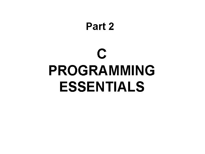 Part 2 C PROGRAMMING ESSENTIALS 