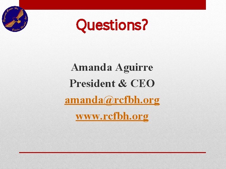 Questions? Amanda Aguirre President & CEO amanda@rcfbh. org www. rcfbh. org 