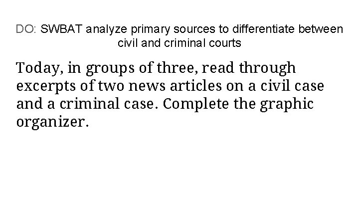 DO: SWBAT analyze primary sources to differentiate between civil and criminal courts Today, in