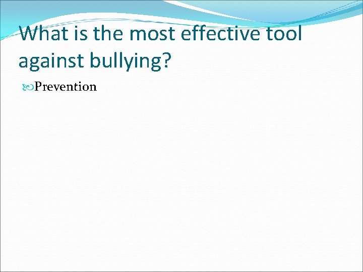 What is the most effective tool against bullying? Prevention 