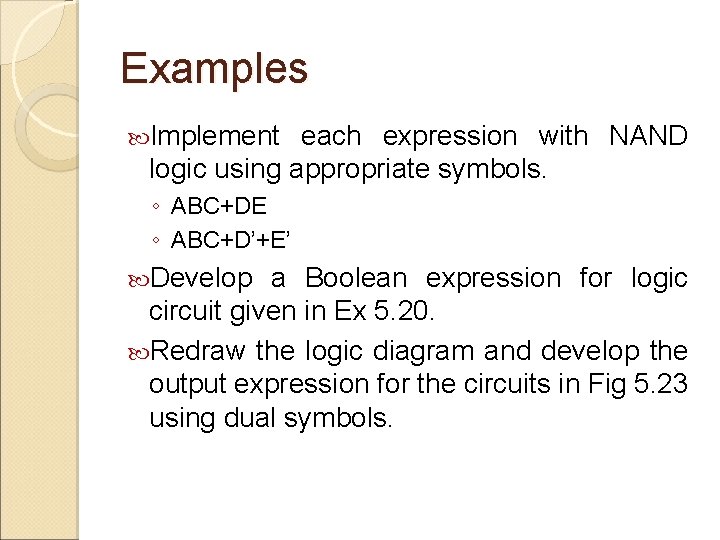 Examples Implement each expression with NAND logic using appropriate symbols. ◦ ABC+DE ◦ ABC+D’+E’