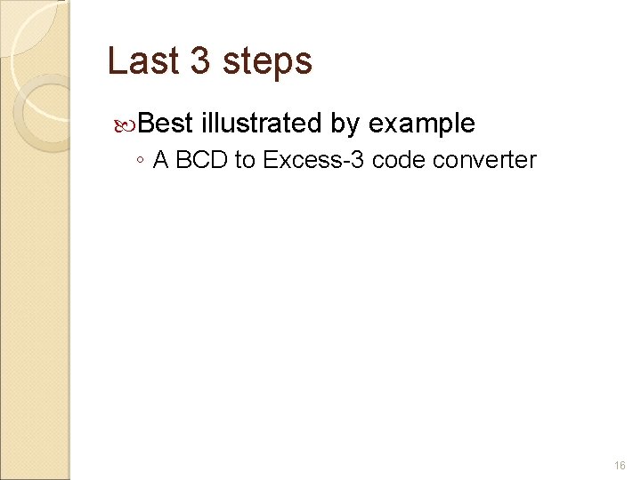Last 3 steps Best illustrated by example ◦ A BCD to Excess-3 code converter