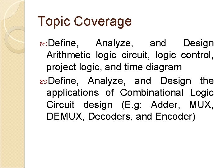 Topic Coverage Define, Analyze, and Design Arithmetic logic circuit, logic control, project logic, and